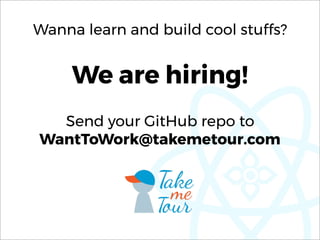 Wanna learn and build cool stuffs?
We are hiring!
Send your GitHub repo to  
WantToWork@takemetour.com
 