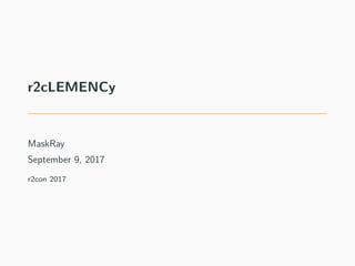 r2cLEMENCy
Build plugins to support the cLEMENCy architecture
MaskRay
September 9, 2017
r2con 2017
 