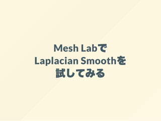 Mesh Labで
Laplacian Smoothを
試してみる
 