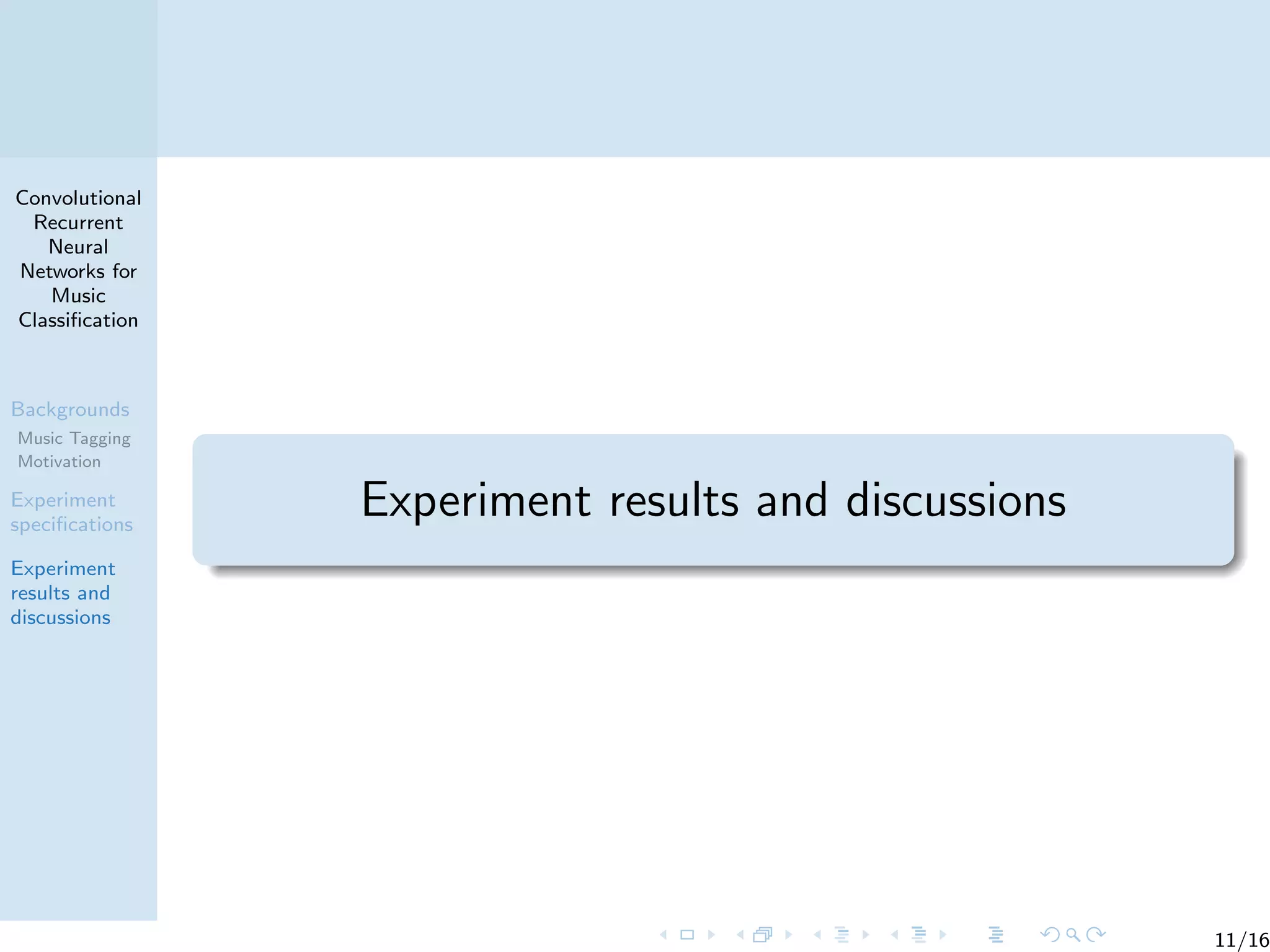 Convolutional
Recurrent
Neural
Networks for
Music
Classiﬁcation
Backgrounds
Music Tagging
Motivation
Experiment
speciﬁcations
Experiment
results and
discussions
Experiment results and discussions
11/16
 