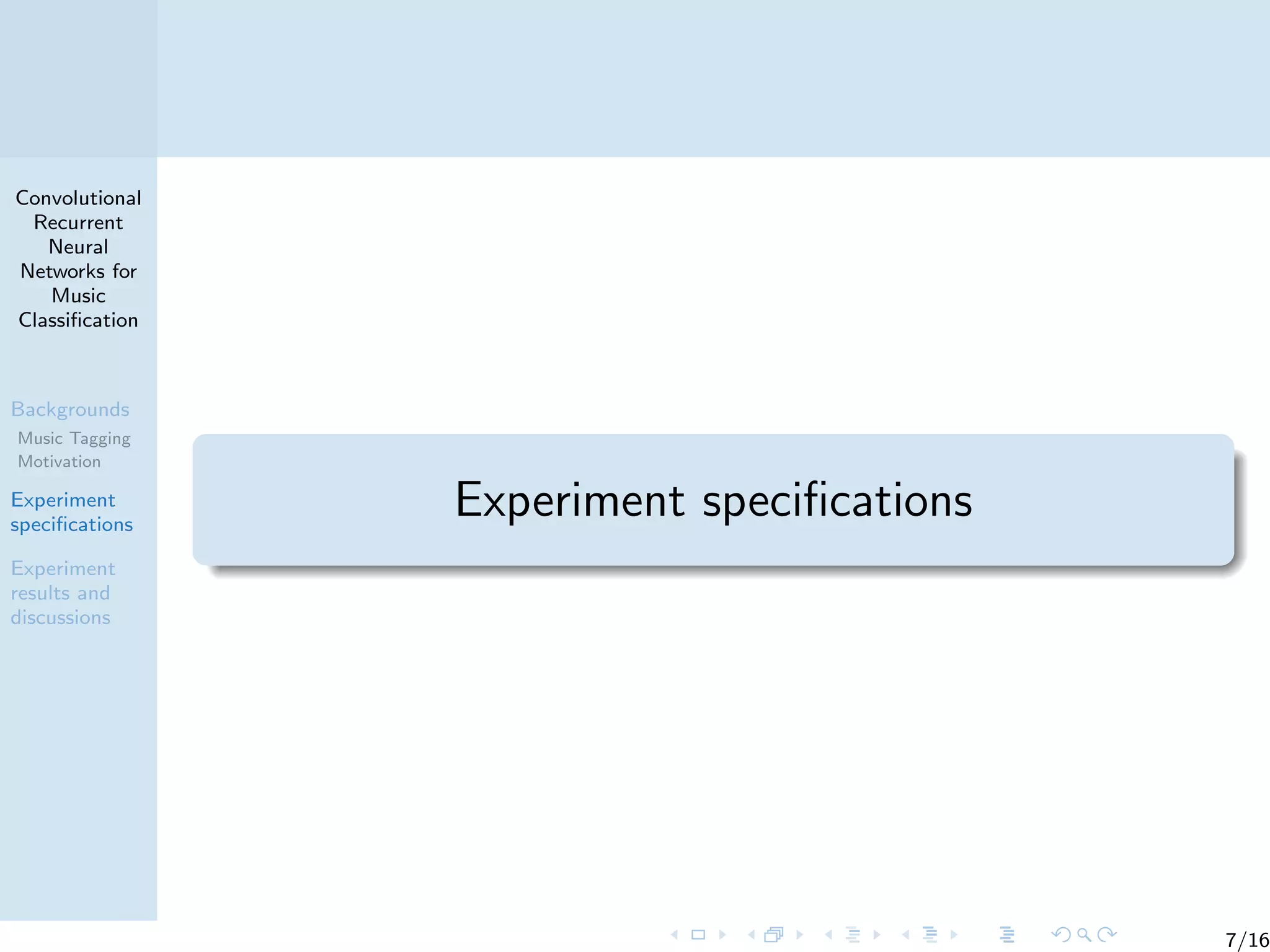Convolutional
Recurrent
Neural
Networks for
Music
Classiﬁcation
Backgrounds
Music Tagging
Motivation
Experiment
speciﬁcations
Experiment
results and
discussions
Experiment speciﬁcations
7/16
 