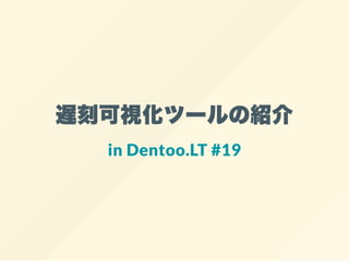 遅刻可視化ツールの紹介
in Dentoo.LT #19
 