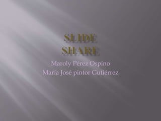 Maroly Pérez Ospino
María José pintor Gutiérrez
 