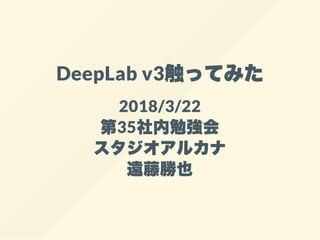 DeepLab v3触ってみた
2018/3/22
第35社内勉強会
スタジオアルカナ
遠藤勝也
 