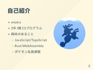 自己紹介
mizdra
3年I類CSプログラム
興味のあること
JavaScript/TypeScript
Rust/WebAssembly
ポケモン乱数調整
2
 