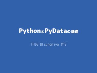 PythonとPyDataの基礎-
TFUG Utsunomiya #12
 