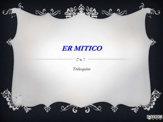 ER MITICO
Trilusquino
 