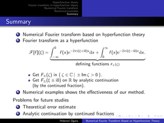 Hyperfunction theory
Fourier transform in hyperfunction theory
Numerical Fourier transform
Numerical examples
Summary
Summ...