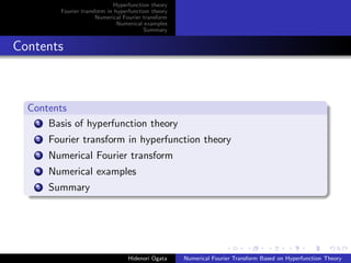 Hyperfunction theory
Fourier transform in hyperfunction theory
Numerical Fourier transform
Numerical examples
Summary
Cont...