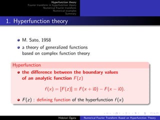 Hyperfunction theory
Fourier transform in hyperfunction theory
Numerical Fourier transform
Numerical examples
Summary
1. H...