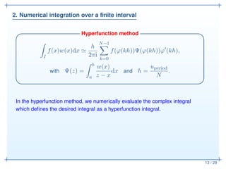 2. Numerical integration over a ﬁnite interval
13 / 29
Hyperfunction method✓ ✏
I
f(x)w(x)dx ≃
h
2πi
N−1
k=0
f(ϕ(kh))Ψ(ϕ(kh...
