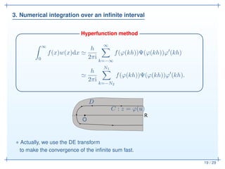 3. Numerical integration over an inﬁnite interval
19 / 29
Hyperfunction method✓ ✏
∞
0
f(x)w(x)dx ≃
h
2πi
∞
k=−∞
f(ϕ(kh))Ψ(...