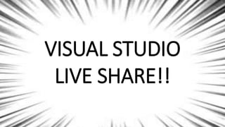 VISUAL STUDIO
LIVE SHARE!!
 