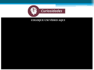 COLOQUE UM VÍDEO AQUI
 
