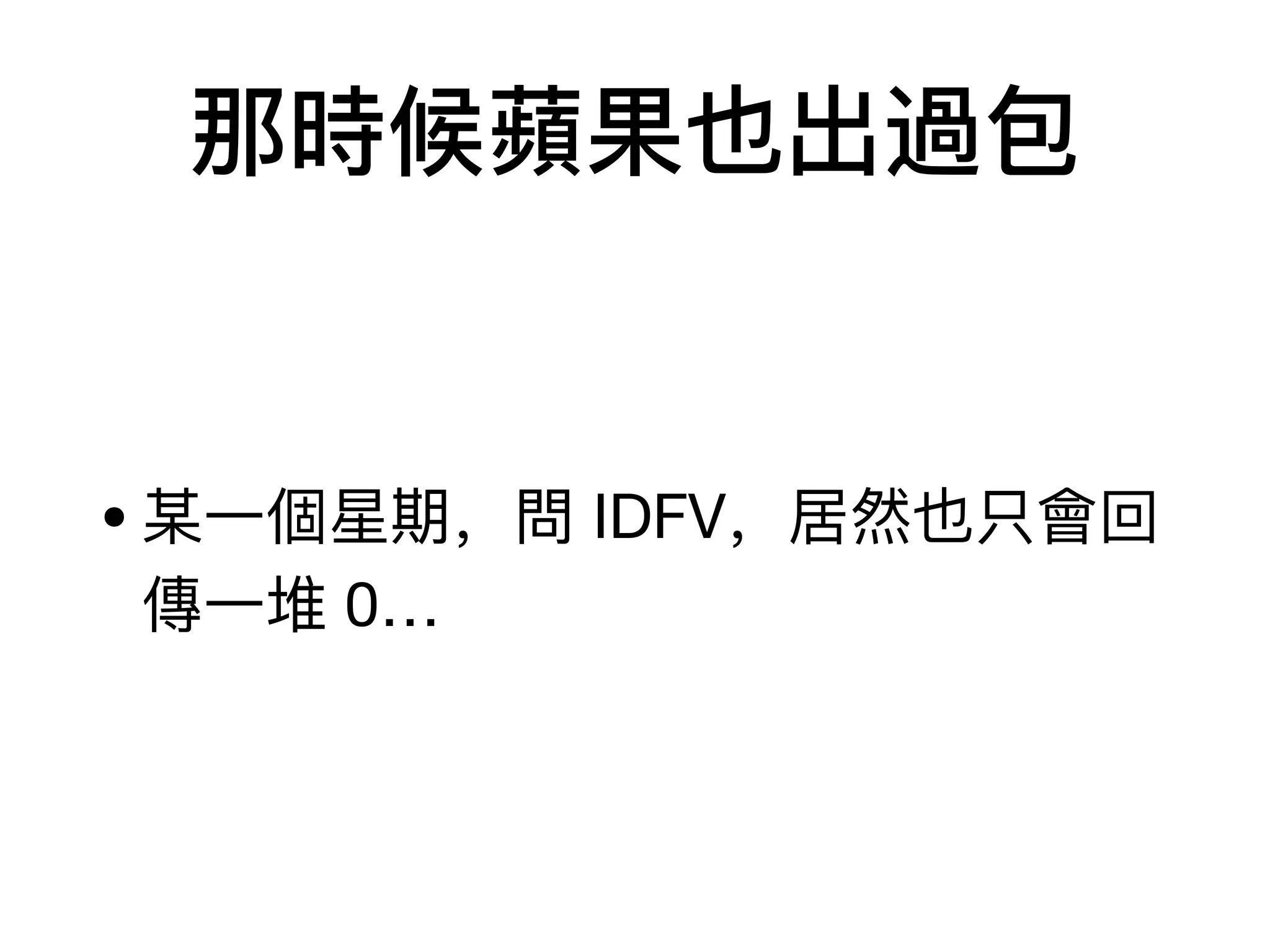 那時候蘋果也出過包
•某⼀一個星期，問 IDFV，居然也只會回
傳⼀一堆 0…
 