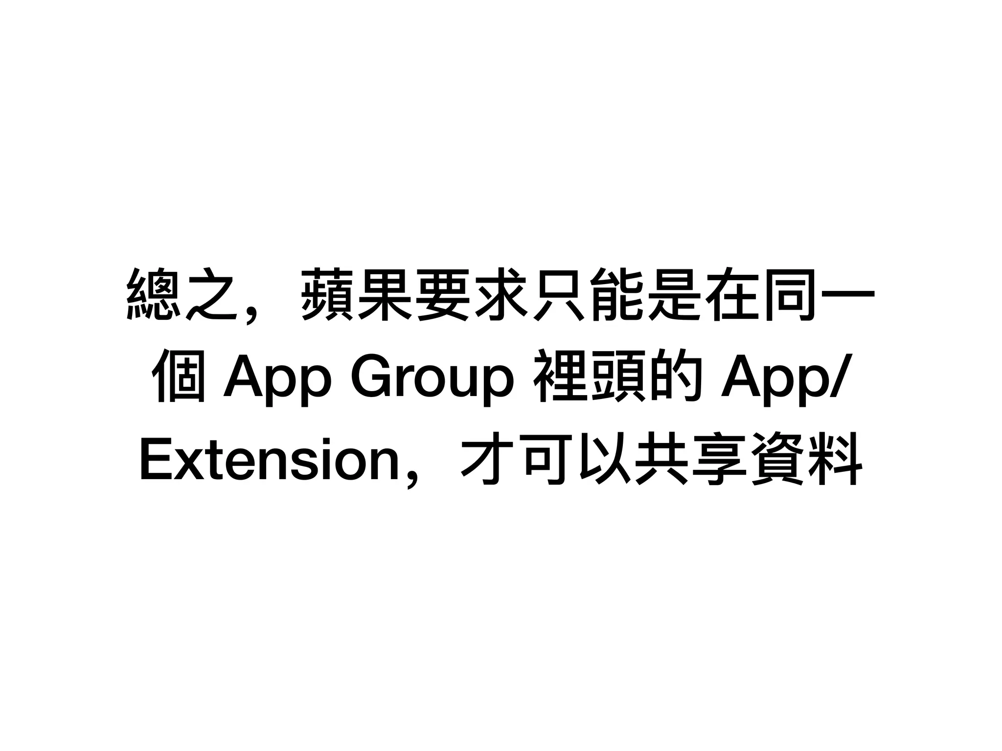 總之，蘋果要求只能是在同⼀一
個 App Group 裡頭的 App/
Extension，才可以共享資料料
 