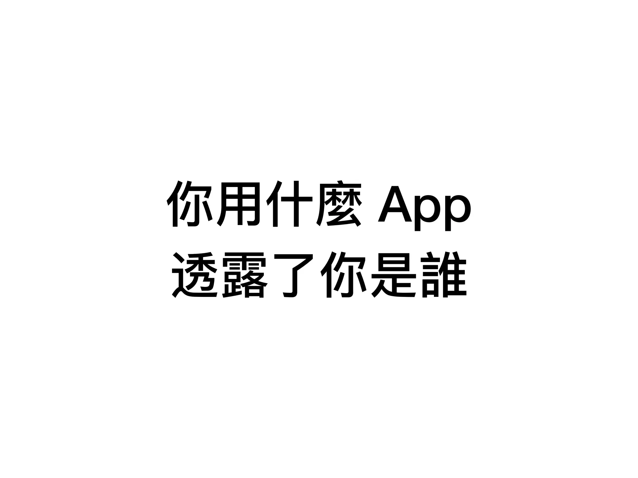 你⽤用什什麼 App
透露露了了你是誰
 