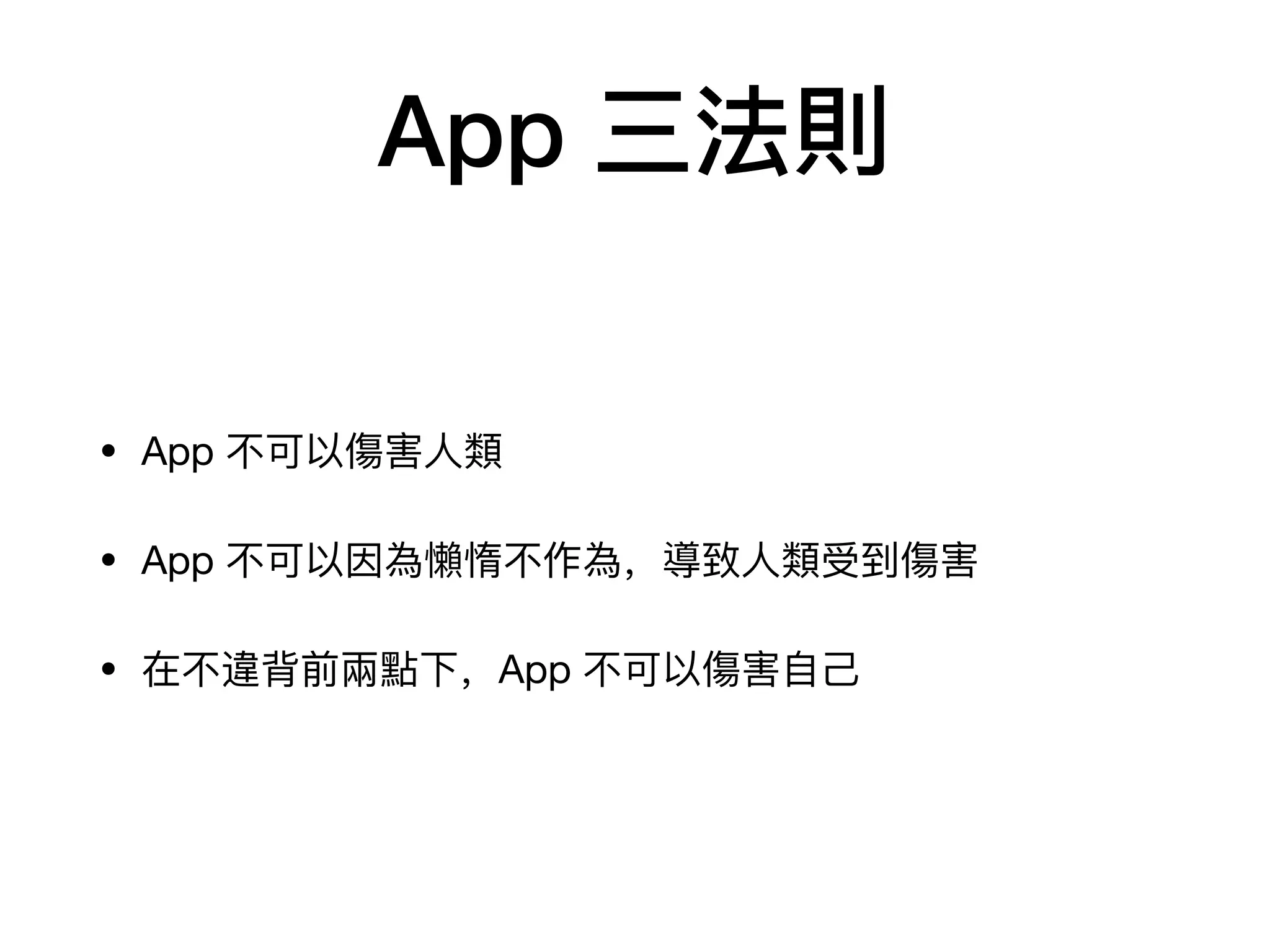 App 三法則
• App 不不可以傷害⼈人類類

• App 不不可以因為懶惰不不作為，導致⼈人類類受到傷害

• 在不不違背前兩點下，App 不不可以傷害⾃自⼰己
 