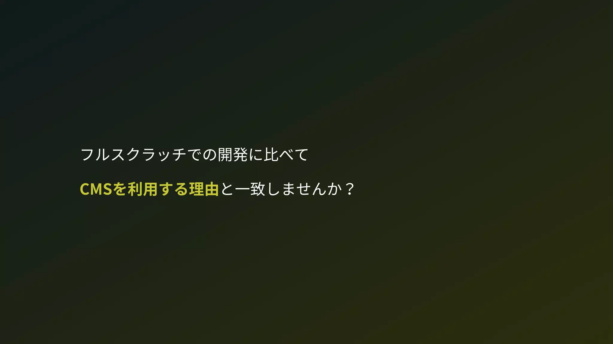フルスクラッチでの開発に比べて 
CMを利用する理由と一致しませんか？
 