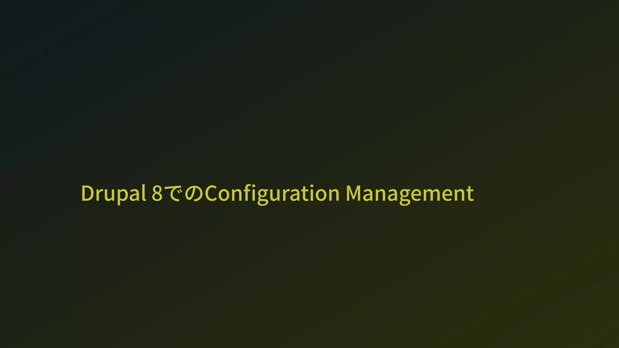 Drupal 8でのCon guration Management
 