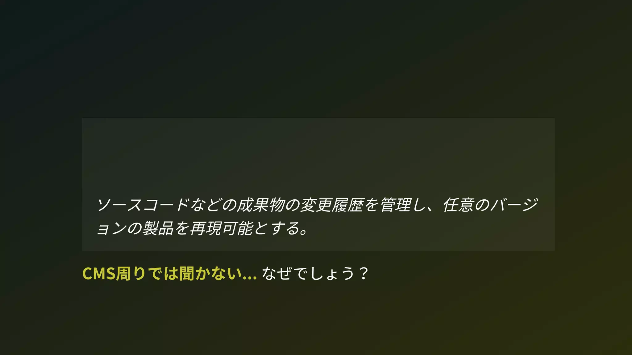 CM周りでは聞かない... なぜでしょう？
ソースコードなどの成果物の変更履歴を管理し、任意のバージ
ョンの製品を再現可能とする。
 