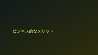 ビジネス的なメリット
 