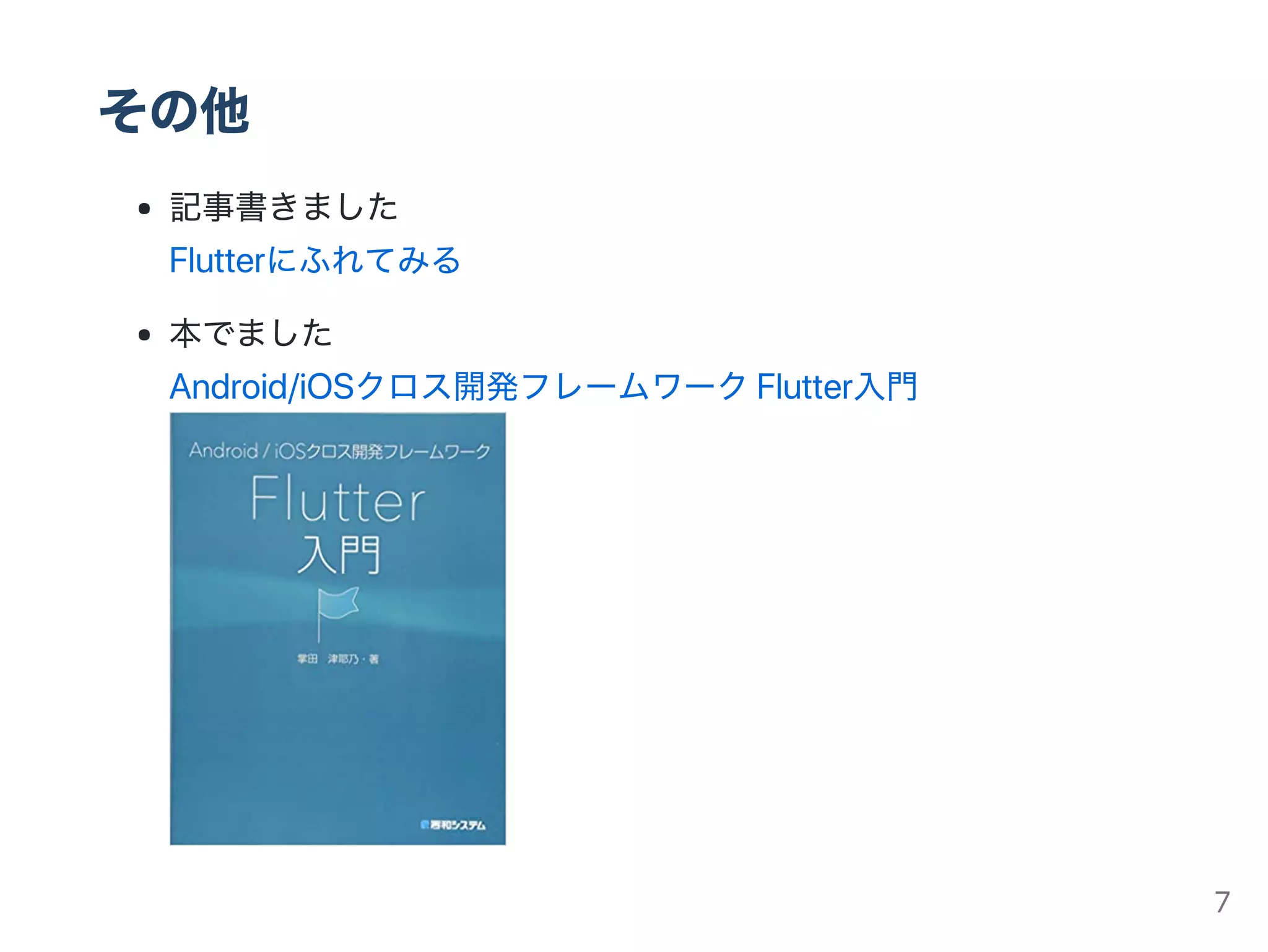 その他
記事書きました
Flutterにふれてみる
本でました
Android/iOSクロス開発フレームワークFlutter入門
7
 