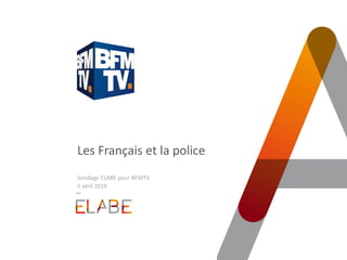 Les Français et la police
Sondage ELABE pour BFMTV
5 avril 2019
 