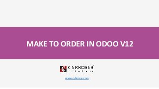 MAKE TO ORDER IN ODOO V12
www.cybrosys.com
 