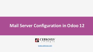 Mail Server Configuration in Odoo 12
www.cybrosys.com
 