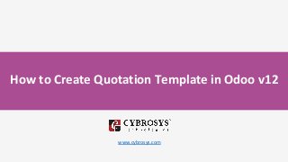 How to Create Quotation Template in Odoo v12
www.cybrosys.com
 
