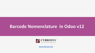 Barcode Nomenclature in Odoo v12
www.cybrosys.com
 