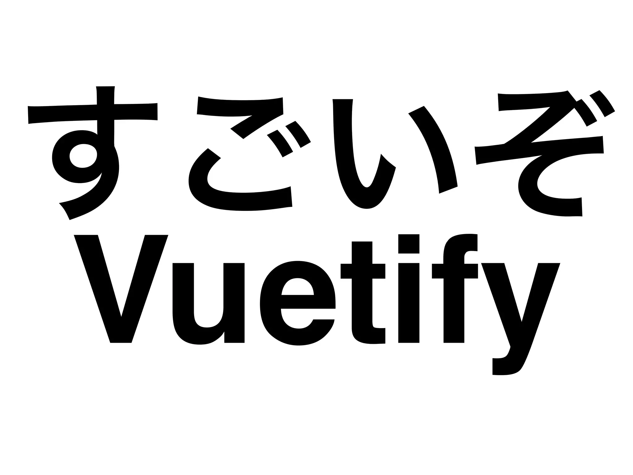 すごいぞ
Vuetify
 
