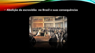 • Abolição da escravidão no Brasil e suas consequências
 