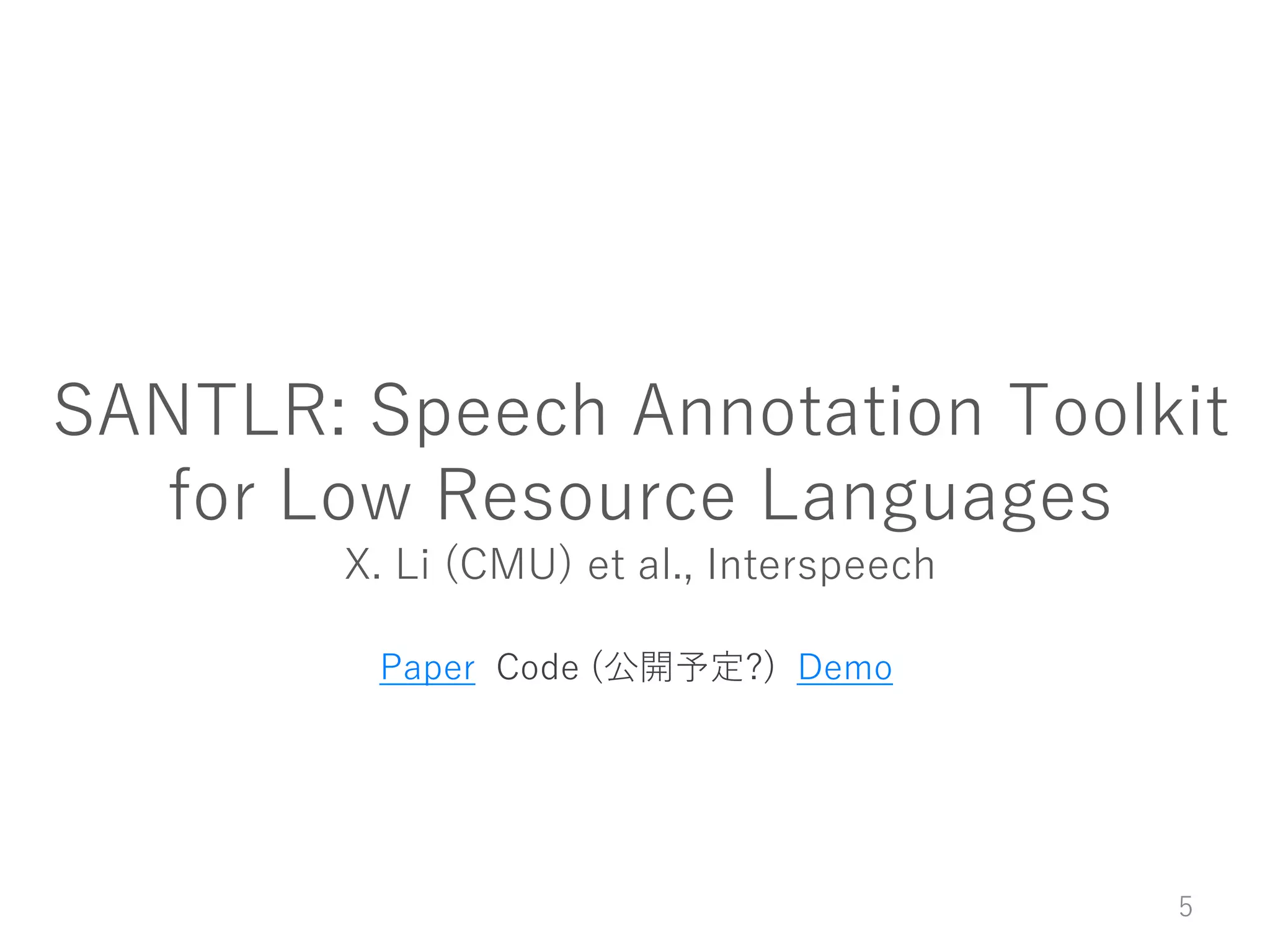 SANTLR: Speech Annotation Toolkit
for Low Resource Languages
X. Li (CMU) et al., Interspeech
5
Paper Code (公開予定?) Demo
 