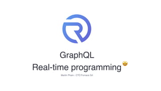 GraphQL
Martin Pham - CTO Fornace Srl
🤩
Real-time programming
 