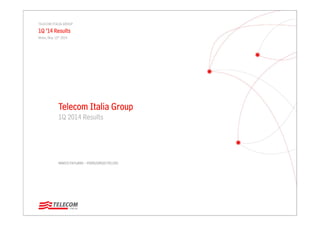 MARCO PATUANO – PIERGIORGIO PELUSO
TELECOM ITALIA GROUP
1Q ’14 Results
Milan, May 13th 2014
Telecom Italia Group
1Q 2014 Results
 