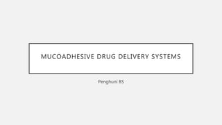 MUCOADHESIVE DRUG DELIVERY SYSTEMS
Penghuni BS
 