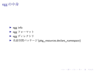 egg の中身
egg info
egg フォーマット
egg ディレクトリ
名前空間パッケージ (pkg_resources.declare_namespace)
 