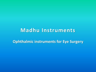 Madhu Instruments
Ophthalmic instruments for Eye Surgery
 