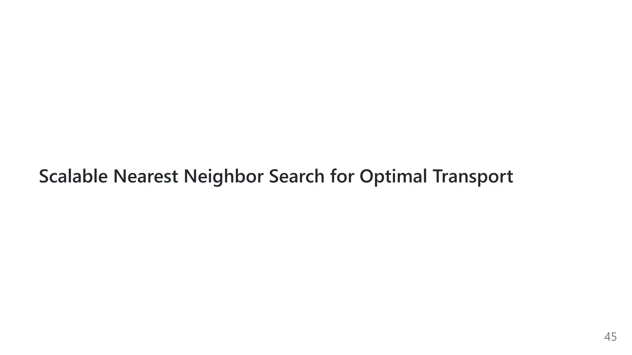 Scalable Nearest Neighbor Search for Optimal Transport
45
 