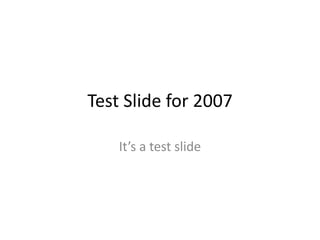 Test Slide for 2007 It’s a test slide 