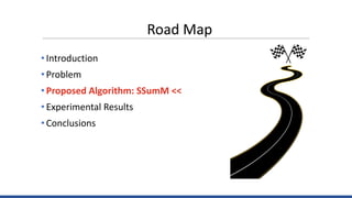 Road Map
• Introduction
• Problem
• Proposed Algorithm: SSumM <<
• Experimental Results
• Conclusions
 