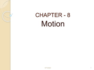 CHAPTER - 8
Motion
9/7/2020 1
 