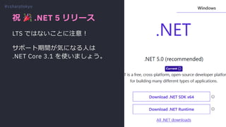 祝 .NET 5 リリース
LTS ではないことに注意︕
サポート期間が気になる⼈は
.NET Core 3.1 を使いましょう。
#csharptokyo
 