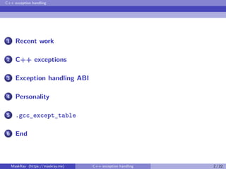 C++ exception handling
1 Recent work
2 C++ exceptions
3 Exception handling ABI
4 Personality
5 .gcc_except_table
6 End
Mas...