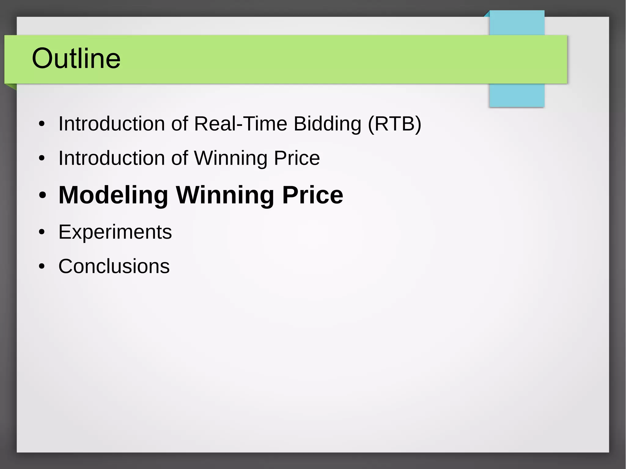 Outline
● Introduction of Real-Time Bidding (RTB)
● Introduction of Winning Price
● Modeling Winning Price
● Experiments
● Conclusions
 