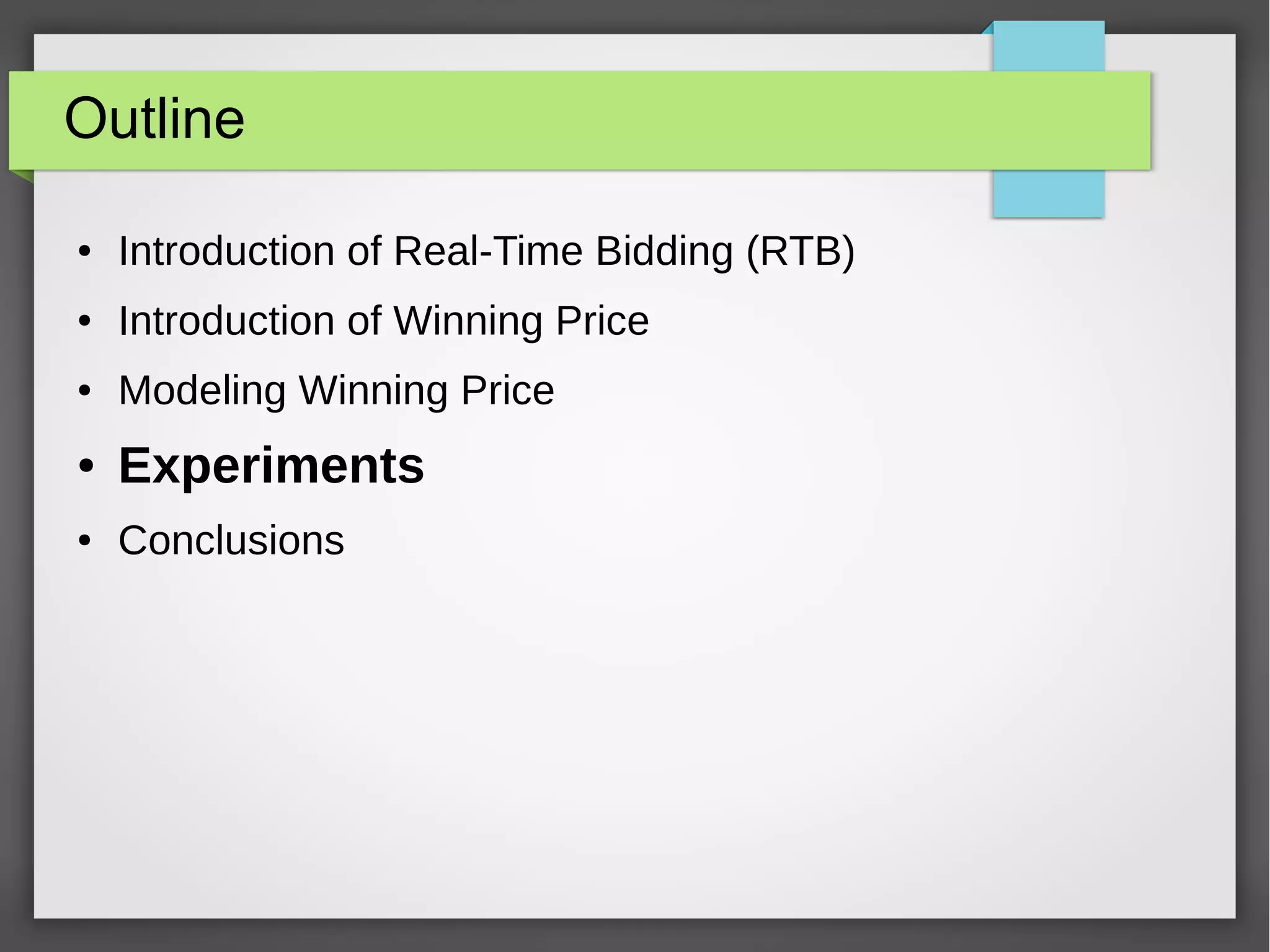 Outline
● Introduction of Real-Time Bidding (RTB)
● Introduction of Winning Price
● Modeling Winning Price
● Experiments
● Conclusions
 