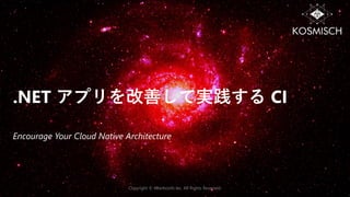 .NET アプリを改善して実践する CI
Encourage Your Cloud Native Architecture
Copyright © Alterbooth Inc. All Rights Reserved.
 