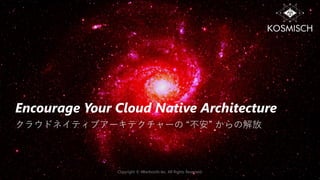 Encourage Your Cloud Native Architecture
クラウドネイティブアーキテクチャーの “不安” からの解放
Copyright © Alterbooth Inc. All Rights Reserved.
 